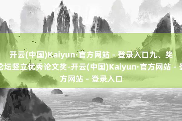 开云(中国)Kaiyun·官方网站 - 登录入口九、奖励机制论坛竖立优秀论文奖-开云(中国)Kaiyun·官方网站 - 登录入口