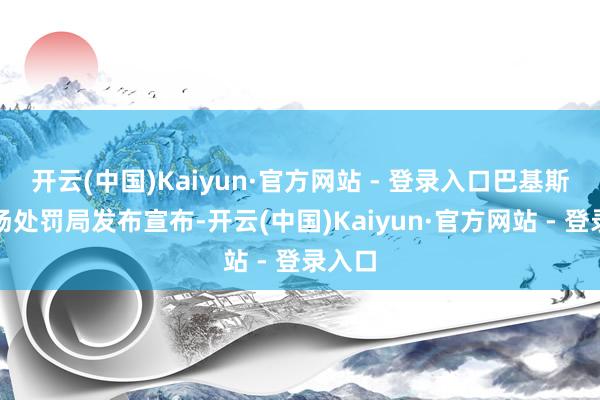开云(中国)Kaiyun·官方网站 - 登录入口巴基斯坦机场处罚局发布宣布-开云(中国)Kaiyun·官方网站 - 登录入口