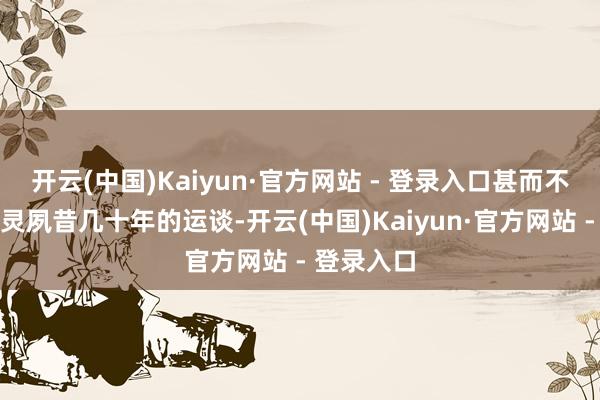 开云(中国)Kaiyun·官方网站 - 登录入口甚而不错瞻望生灵夙昔几十年的运谈-开云(中国)Kaiyun·官方网站 - 登录入口