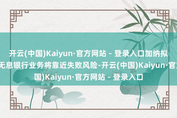 开云(中国)Kaiyun·官方网站 - 登录入口加纳拟于2026年实行的无息银行业务将靠近失败风险-开云(中国)Kaiyun·官方网站 - 登录入口