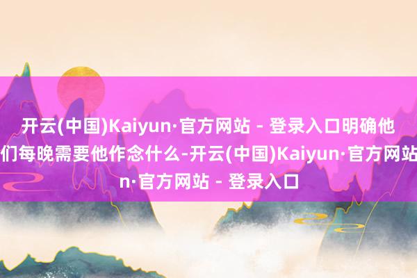 开云(中国)Kaiyun·官方网站 - 登录入口明确他的脚色和咱们每晚需要他作念什么-开云(中国)Kaiyun·官方网站 - 登录入口
