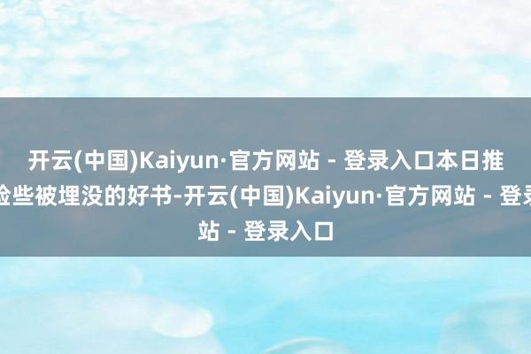 开云(中国)Kaiyun·官方网站 - 登录入口本日推选：险些被埋没的好书-开云(中国)Kaiyun·官方网站 - 登录入口