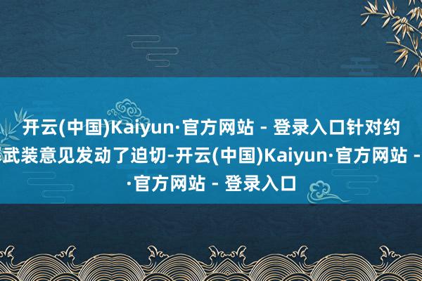 开云(中国)Kaiyun·官方网站 - 登录入口针对约18个胡塞武装意见发动了迫切-开云(中国)Kaiyun·官方网站 - 登录入口