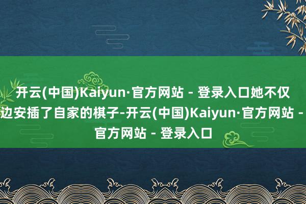 开云(中国)Kaiyun·官方网站 - 登录入口她不仅在康熙身边安插了自家的棋子-开云(中国)Kaiyun·官方网站 - 登录入口