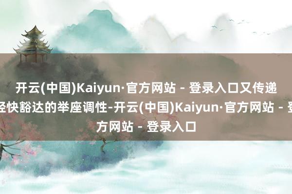 开云(中国)Kaiyun·官方网站 - 登录入口又传递出影片轻快豁达的举座调性-开云(中国)Kaiyun·官方网站 - 登录入口