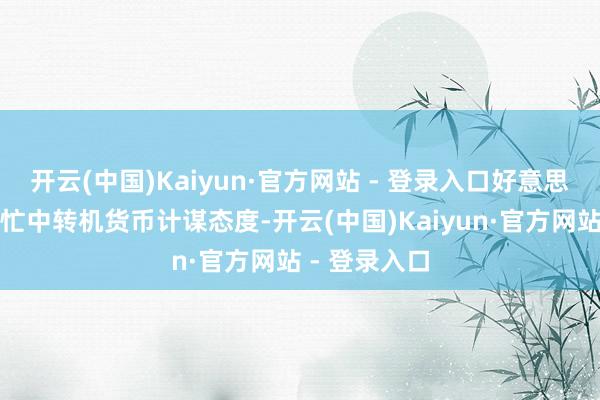 开云(中国)Kaiyun·官方网站 - 登录入口好意思联储无需匆忙中转机货币计谋态度-开云(中国)Kaiyun·官方网站 - 登录入口
