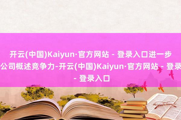 开云(中国)Kaiyun·官方网站 - 登录入口进一步提高公司概述竞争力-开云(中国)Kaiyun·官方网站 - 登录入口
