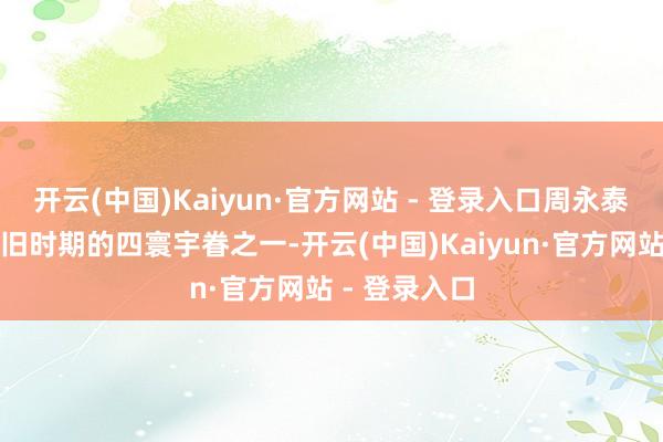 开云(中国)Kaiyun·官方网站 - 登录入口周永泰家眷是香港旧时期的四寰宇眷之一-开云(中国)Kaiyun·官方网站 - 登录入口