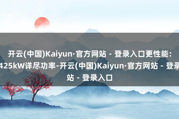 开云(中国)Kaiyun·官方网站 - 登录入口更性能：四驱425kW详尽功率-开云(中国)Kaiyun·官方网站 - 登录入口
